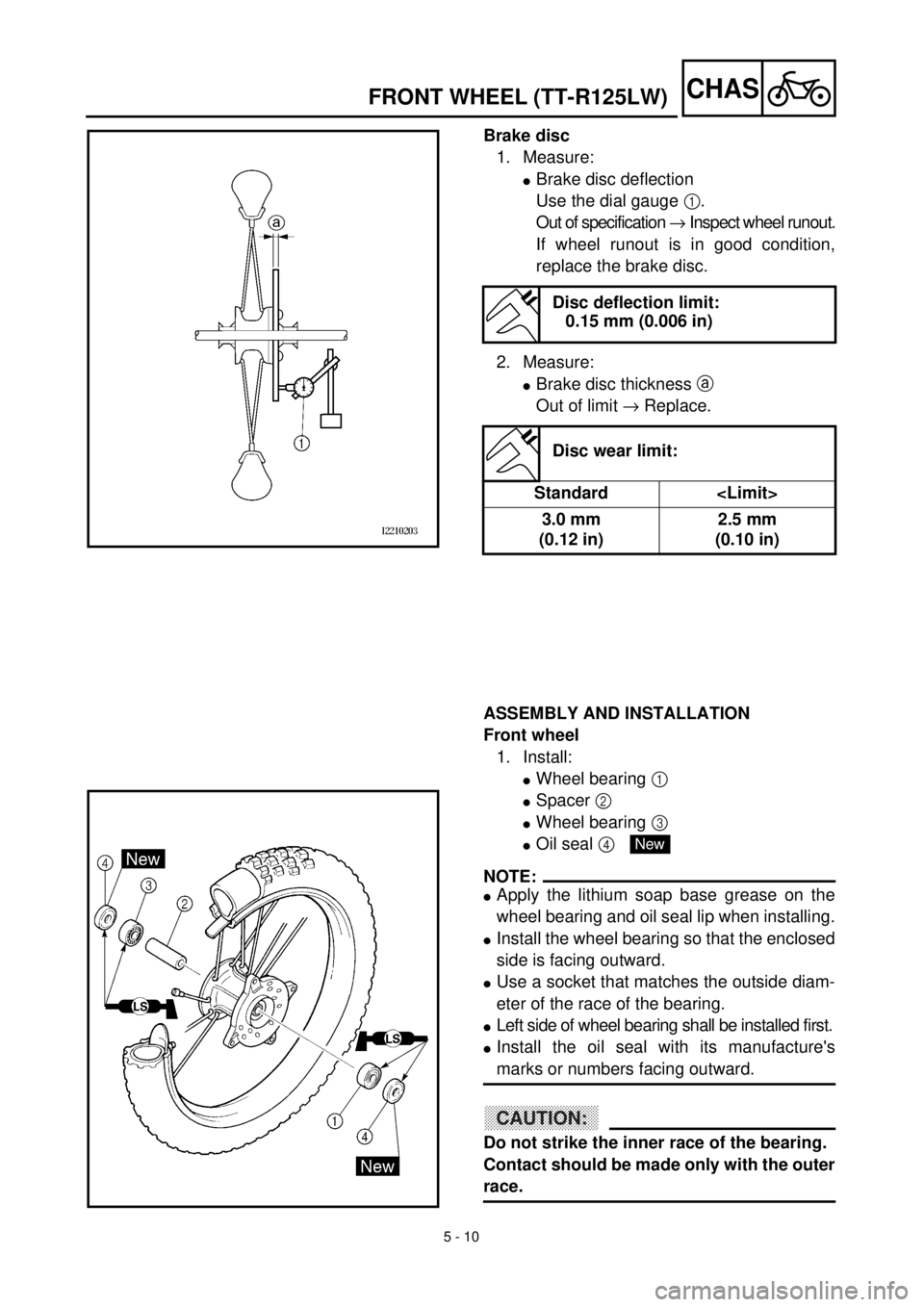 YAMAHA TTR125 2001 Owners Manual 5 - 10
CHASFRONT WHEEL (TT-R125LW)
Brake disc
1. Measure:
lBrake disc deflection
Use the dial gauge 1.
Out of specification ® Inspect wheel runout.
If wheel runout is in good condition,
replace the b YAMAHA TTR125 2001 Owners Manual 5 - 10
CHASFRONT WHEEL (TT-R125LW)
Brake disc
1. Measure:
lBrake disc deflection
Use the dial gauge 1.
Out of specification ® Inspect wheel runout.
If wheel runout is in good condition,
replace the b