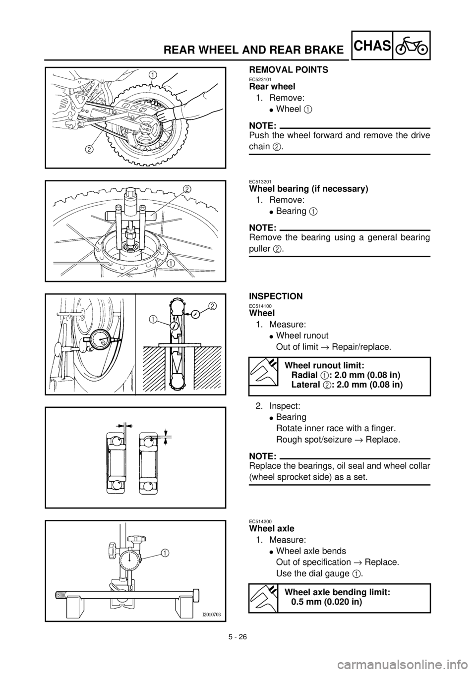 YAMAHA TTR125 2001 Owners Manual
5 - 26
CHAS
REAR WHEEL AND REAR BRAKE
REMOVAL POINTS
EC523101
Rear wheel
1. Remove:
l
Wheel
1
NOTE:
Push the wheel forward and remove the drive
chain
2
.
EC513201
Wheel bearing YAMAHA TTR125 2001 Owners Manual
5 - 26
CHAS
REAR WHEEL AND REAR BRAKE
REMOVAL POINTS
EC523101
Rear wheel
1. Remove:
l
Wheel
1
NOTE:
Push the wheel forward and remove the drive
chain
2
.
EC513201
Wheel bearing