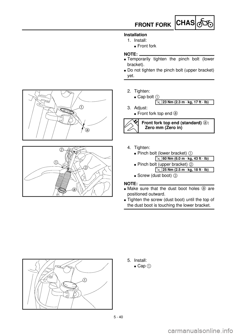 YAMAHA TTR125 2001 Owners Manual 5 - 40
CHASFRONT FORK
Installation
1. Install:
lFront fork
NOTE:
lTemporarily tighten the pinch bolt (lower
bracket).
lDo not tighten the pinch bolt (upper bracket)
yet.
2. Tighten:
lCap bolt 1
3. Ad YAMAHA TTR125 2001 Owners Manual 5 - 40
CHASFRONT FORK
Installation
1. Install:
lFront fork
NOTE:
lTemporarily tighten the pinch bolt (lower
bracket).
lDo not tighten the pinch bolt (upper bracket)
yet.
2. Tighten:
lCap bolt 1
3. Ad