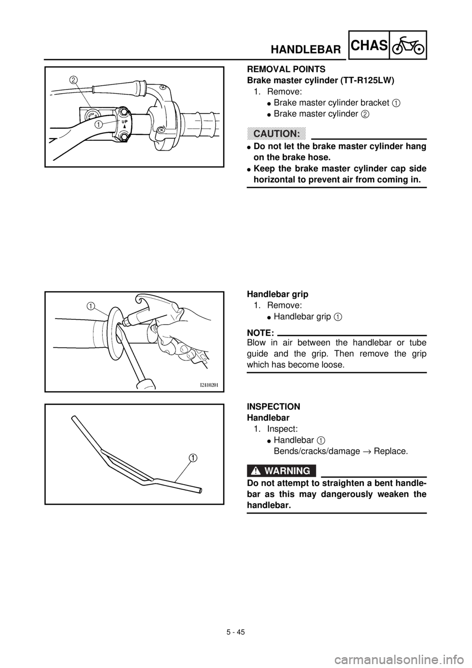 YAMAHA TTR125 2001 Owners Manual
5 - 45
CHAS
REMOVAL POINTS
Brake master cylinder (TT-R125LW)
1. Remove:
l
Brake master cylinder bracket
1
l
Brake master cylinder
2
CAUTION:
l
Do not let the brake master cy YAMAHA TTR125 2001 Owners Manual
5 - 45
CHAS
REMOVAL POINTS
Brake master cylinder (TT-R125LW)
1. Remove:
l
Brake master cylinder bracket
1
l
Brake master cylinder
2
CAUTION:
l
Do not let the brake master cy