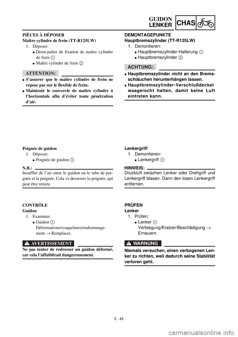 YAMAHA TTR125 2001 Owners Manual
5 - 45
CHAS
DEMONTAGEPUNKTE
Hauptbremszylinder (TT-R125LW)
1. Demontieren:
l
Hauptbremszylinder-Halterung
1
l
Hauptbremszylinder
2
ACHTUNG:
l
Hauptbremszylinder nicht an den Brems-
sch YAMAHA TTR125 2001 Owners Manual
5 - 45
CHAS
DEMONTAGEPUNKTE
Hauptbremszylinder (TT-R125LW)
1. Demontieren:
l
Hauptbremszylinder-Halterung
1
l
Hauptbremszylinder
2
ACHTUNG:
l
Hauptbremszylinder nicht an den Brems-
sch