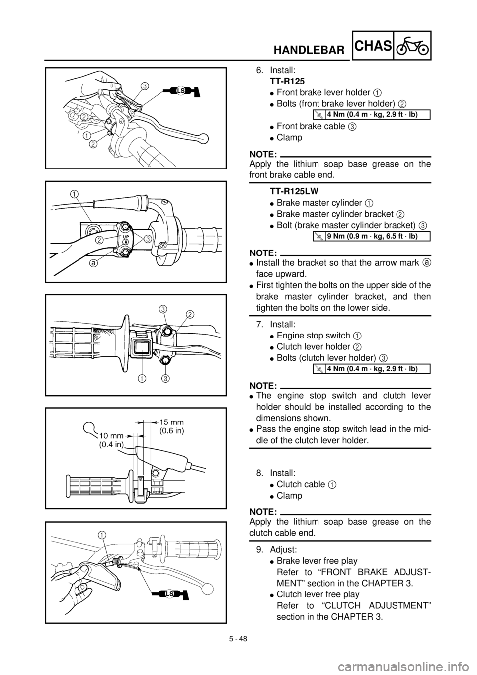 YAMAHA TTR125 2001 Owners Manual 5 - 48
CHAS
6. Install:
TT-R125
lFront brake lever holder 1
lBolts (front brake lever holder) 2
lFront brake cable 3
lClamp
NOTE:
Apply the lithium soap base grease on the
front brake cable end.
TT YAMAHA TTR125 2001 Owners Manual 5 - 48
CHAS
6. Install:
TT-R125
lFront brake lever holder 1
lBolts (front brake lever holder) 2
lFront brake cable 3
lClamp
NOTE:
Apply the lithium soap base grease on the
front brake cable end.
TT