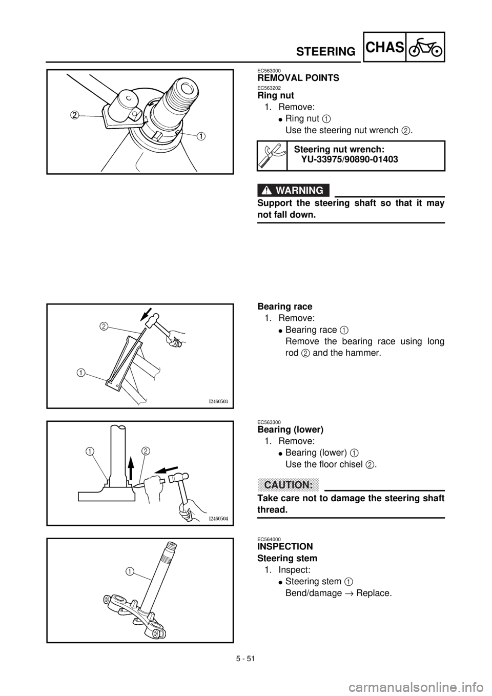 YAMAHA TTR125 2001 Owners Manual 5 - 51
CHAS
EC563000
REMOVAL POINTS
EC563202
Ring nut
1. Remove:
lRing nut 1
Use the steering nut wrench 2.
WARNING
Support the steering shaft so that it may
not fall down.
Steering nut wrench:
YU-33 YAMAHA TTR125 2001 Owners Manual 5 - 51
CHAS
EC563000
REMOVAL POINTS
EC563202
Ring nut
1. Remove:
lRing nut 1
Use the steering nut wrench 2.
WARNING
Support the steering shaft so that it may
not fall down.
Steering nut wrench:
YU-33