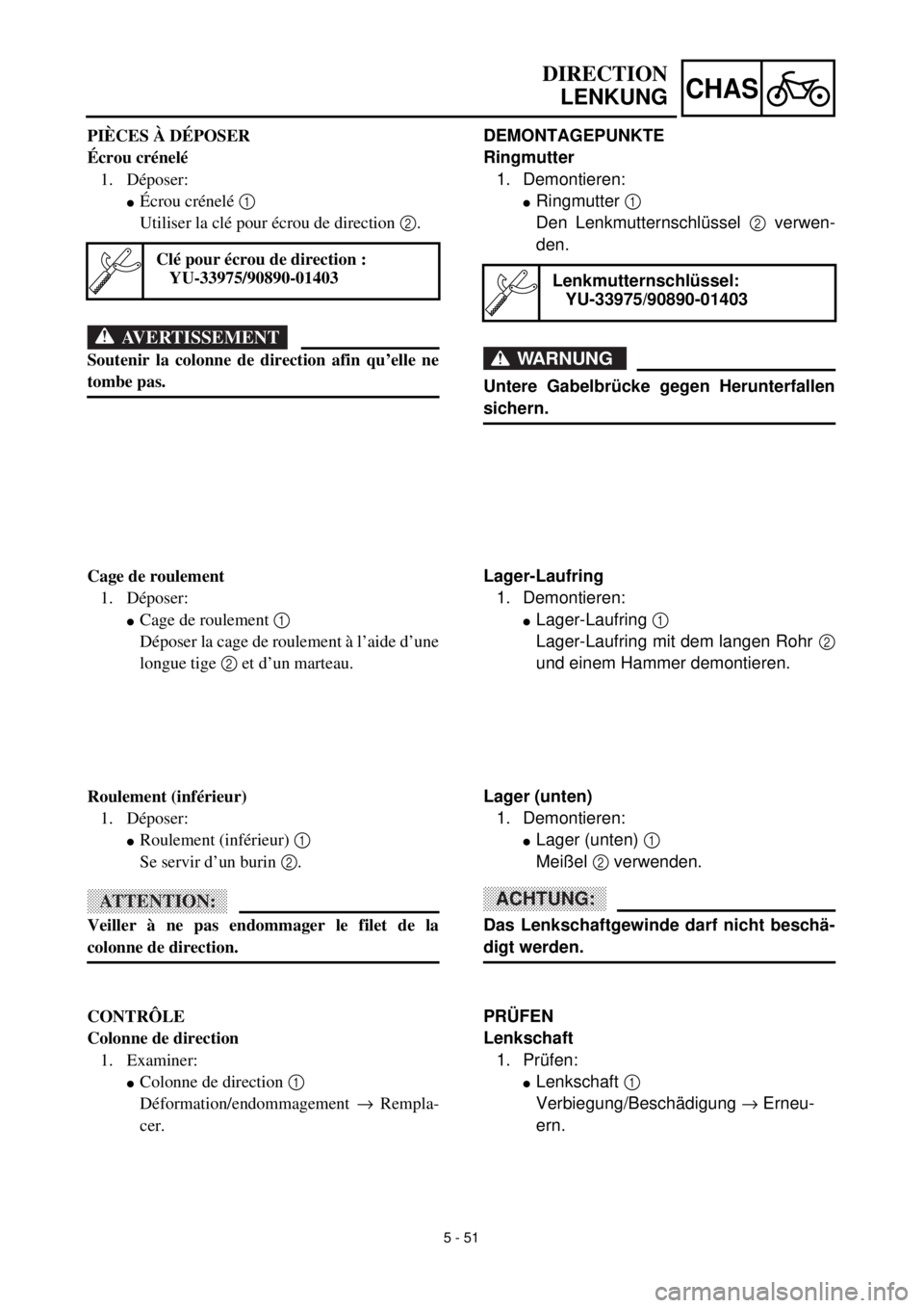 YAMAHA TTR125 2001 Owners Manual 5 - 51
CHAS
DEMONTAGEPUNKTE
Ringmutter
1. Demontieren:
lRingmutter 1
Den Lenkmutternschlüssel 2 verwen-
den.
WARNUNG
Untere Gabelbrücke gegen Herunterfallen
sichern.
Lenkmutternschlüssel:
YU-33975 YAMAHA TTR125 2001 Owners Manual 5 - 51
CHAS
DEMONTAGEPUNKTE
Ringmutter
1. Demontieren:
lRingmutter 1
Den Lenkmutternschlüssel 2 verwen-
den.
WARNUNG
Untere Gabelbrücke gegen Herunterfallen
sichern.
Lenkmutternschlüssel:
YU-33975