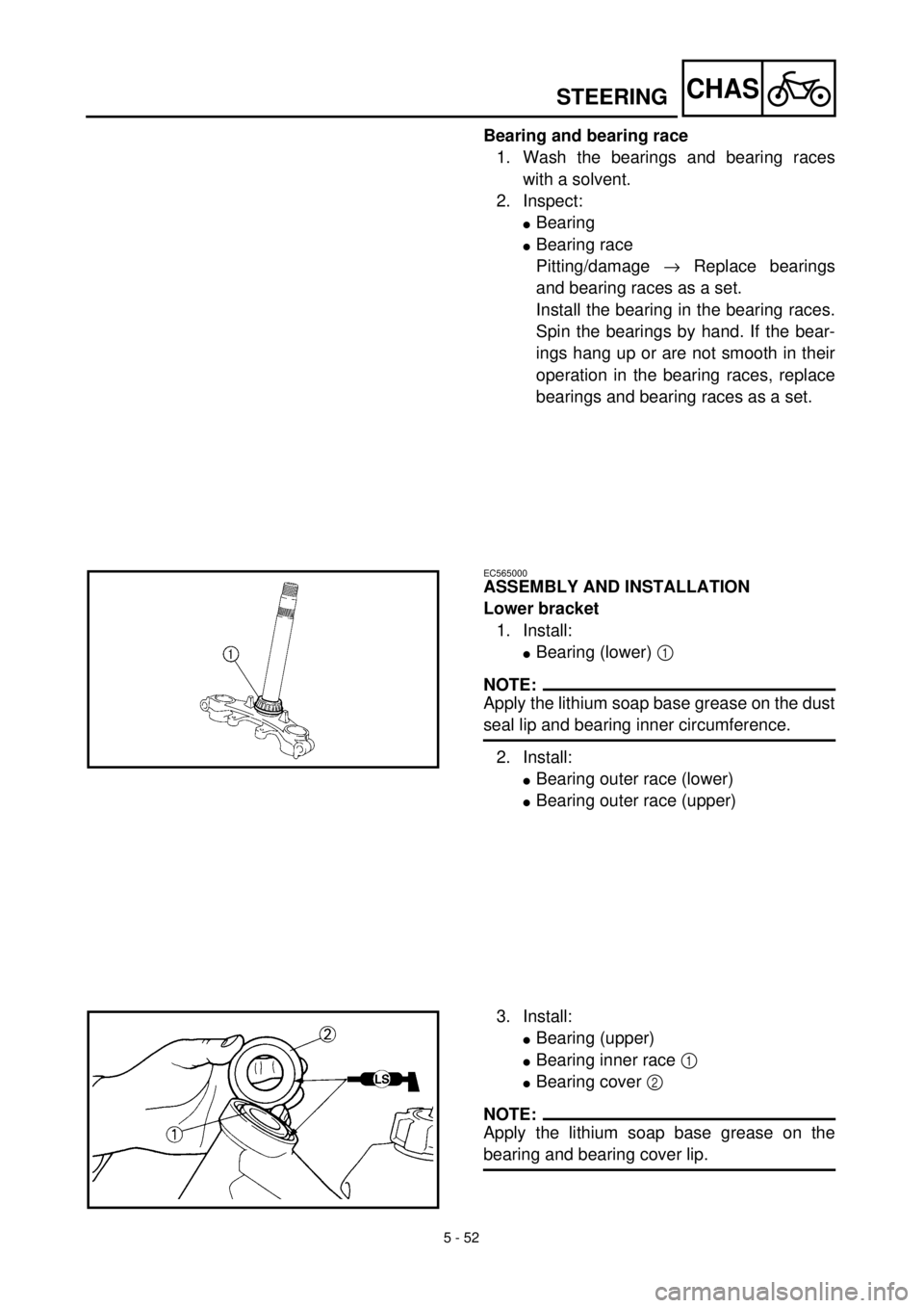 YAMAHA TTR125 2001 Owners Manual 5 - 52
CHAS
Bearing and bearing race
1. Wash the bearings and bearing races
with a solvent.
2. Inspect:
lBearing
lBearing race
Pitting/damage ® Replace bearings
and bearing races as a set.
Install th YAMAHA TTR125 2001 Owners Manual 5 - 52
CHAS
Bearing and bearing race
1. Wash the bearings and bearing races
with a solvent.
2. Inspect:
lBearing
lBearing race
Pitting/damage ® Replace bearings
and bearing races as a set.
Install th