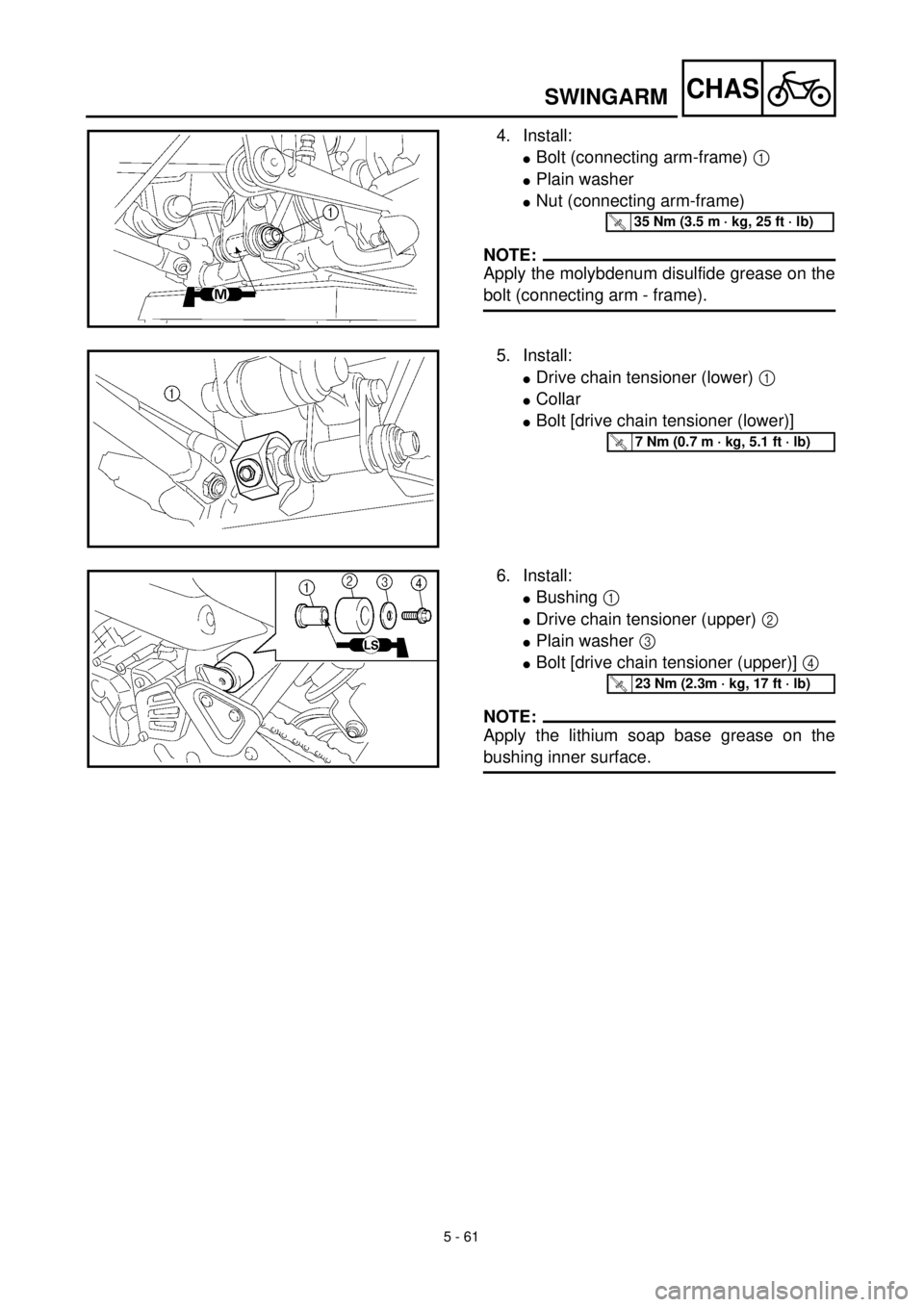 YAMAHA TTR125 2001 Owners Manual 5 - 61
CHAS
4. Install:
lBolt (connecting arm-frame) 1
lPlain washer
lNut (connecting arm-frame)
NOTE:
Apply the molybdenum disulfide grease on the
bolt (connecting arm - frame).
T R..35 Nm (3.5 m · YAMAHA TTR125 2001 Owners Manual 5 - 61
CHAS
4. Install:
lBolt (connecting arm-frame) 1
lPlain washer
lNut (connecting arm-frame)
NOTE:
Apply the molybdenum disulfide grease on the
bolt (connecting arm - frame).
T R..35 Nm (3.5 m ·