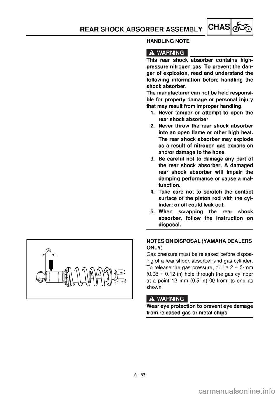 YAMAHA TTR125 2001 Owners Manual 5 - 63
CHASREAR SHOCK ABSORBER ASSEMBLY
HANDLING NOTE
WARNING
This rear shock absorber contains high-
pressure nitrogen gas. To prevent the dan-
ger of explosion, read and understand the
following inf YAMAHA TTR125 2001 Owners Manual 5 - 63
CHASREAR SHOCK ABSORBER ASSEMBLY
HANDLING NOTE
WARNING
This rear shock absorber contains high-
pressure nitrogen gas. To prevent the dan-
ger of explosion, read and understand the
following inf