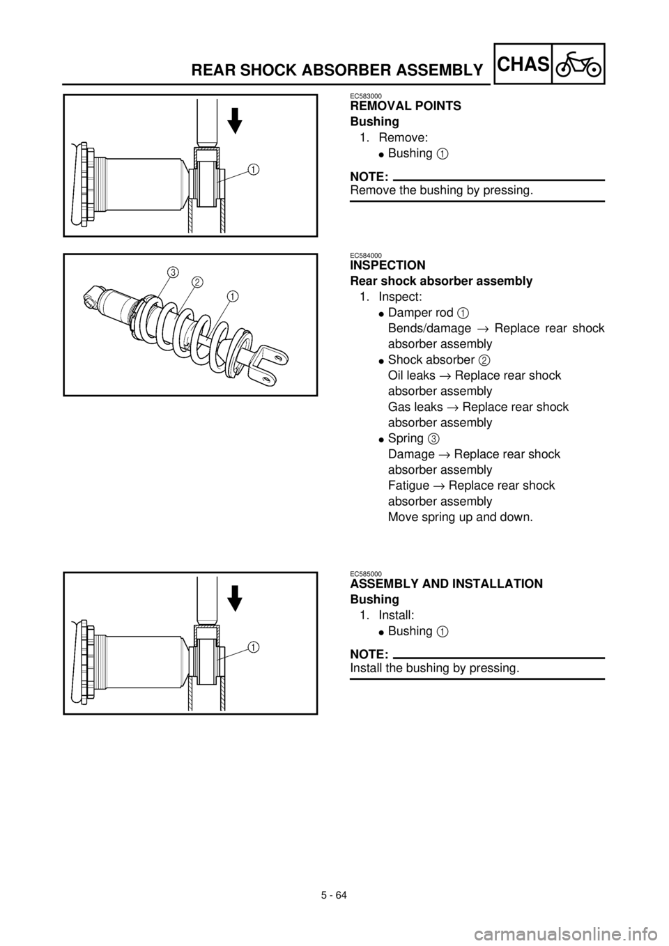 YAMAHA TTR125 2001 Owners Manual 5 - 64
CHAS
EC583000
REMOVAL POINTS
Bushing
1. Remove:
lBushing 1
NOTE:
Remove the bushing by pressing.
EC584000
INSPECTION
Rear shock absorber assembly
1. Inspect:
lDamper rod 1
Bends/damage ® Rep YAMAHA TTR125 2001 Owners Manual 5 - 64
CHAS
EC583000
REMOVAL POINTS
Bushing
1. Remove:
lBushing 1
NOTE:
Remove the bushing by pressing.
EC584000
INSPECTION
Rear shock absorber assembly
1. Inspect:
lDamper rod 1
Bends/damage ® Rep