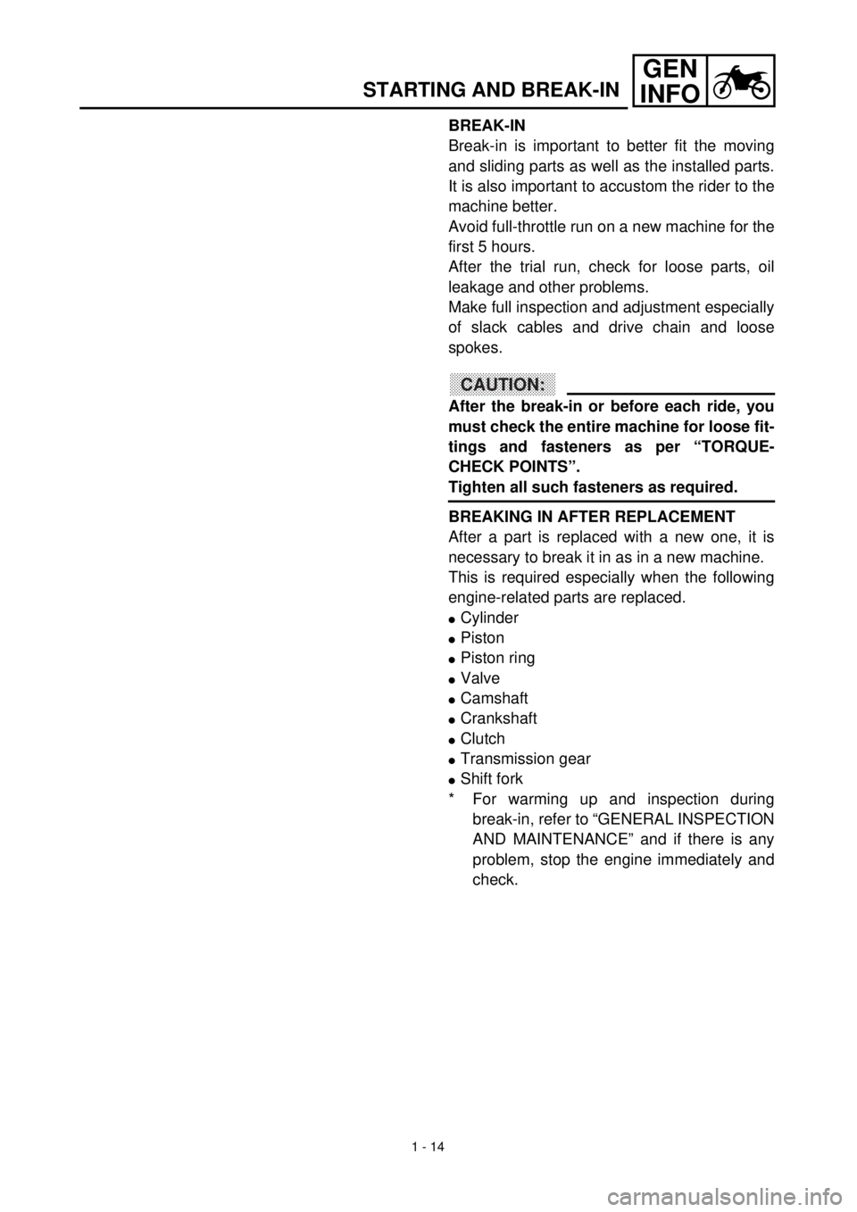 YAMAHA TTR125 2001  Notices Demploi (in French) 1 - 14
GEN
INFO
STARTING AND BREAK-IN
BREAK-IN 
Break-in is important to better fit the moving
and sliding parts as well as the installed parts.
It is also important to accustom the rider to the
machi