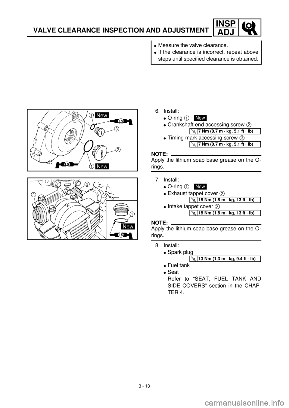 YAMAHA TTR125 2000  Notices Demploi (in French) 3 - 13
INSP
ADJ
VALVE CLEARANCE INSPECTION AND ADJUSTMENT
lMeasure the valve clearance.
lIf the clearance is incorrect, repeat above
steps until specified clearance is obtained.
6. Install:
lO-ring 1 