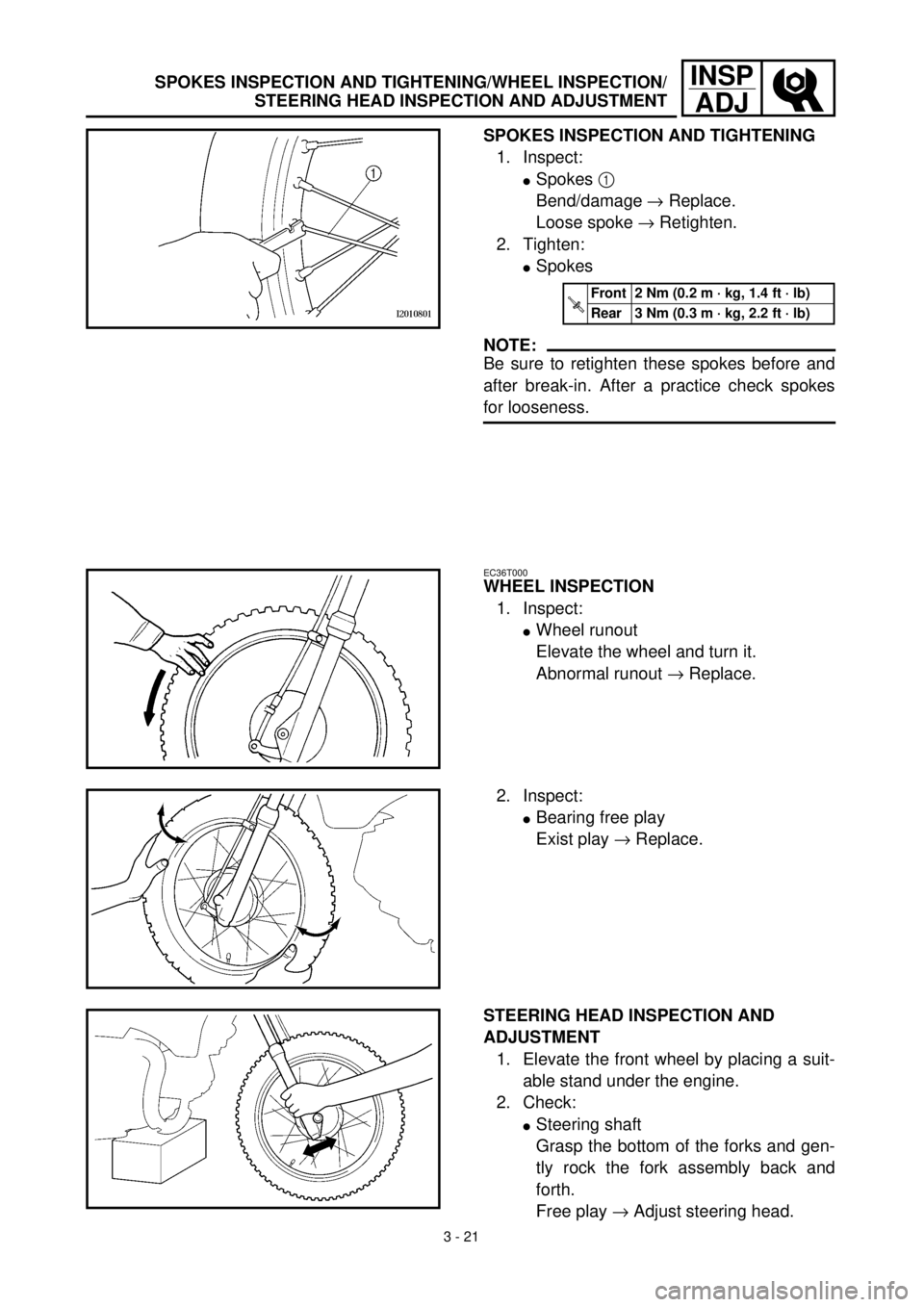 YAMAHA TTR125 2000  Betriebsanleitungen (in German) 3 - 21
INSP
ADJSPOKES INSPECTION AND TIGHTENING/WHEEL INSPECTION/
STEERING HEAD INSPECTION AND ADJUSTMENT
SPOKES INSPECTION AND TIGHTENING
1. Inspect:
lSpokes 1 
Bend/damage ® Replace.
Loose spoke ®