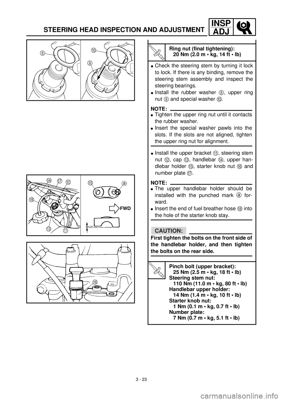 YAMAHA TTR125 2000  Notices Demploi (in French) 3 - 23
INSP
ADJ
STEERING HEAD INSPECTION AND ADJUSTMENT
T R..
Ring nut (final tightening):
20 Nm (2.0 m • kg, 14 ft • lb)
lCheck the steering stem by turning it lock
to lock. If there is any bindi