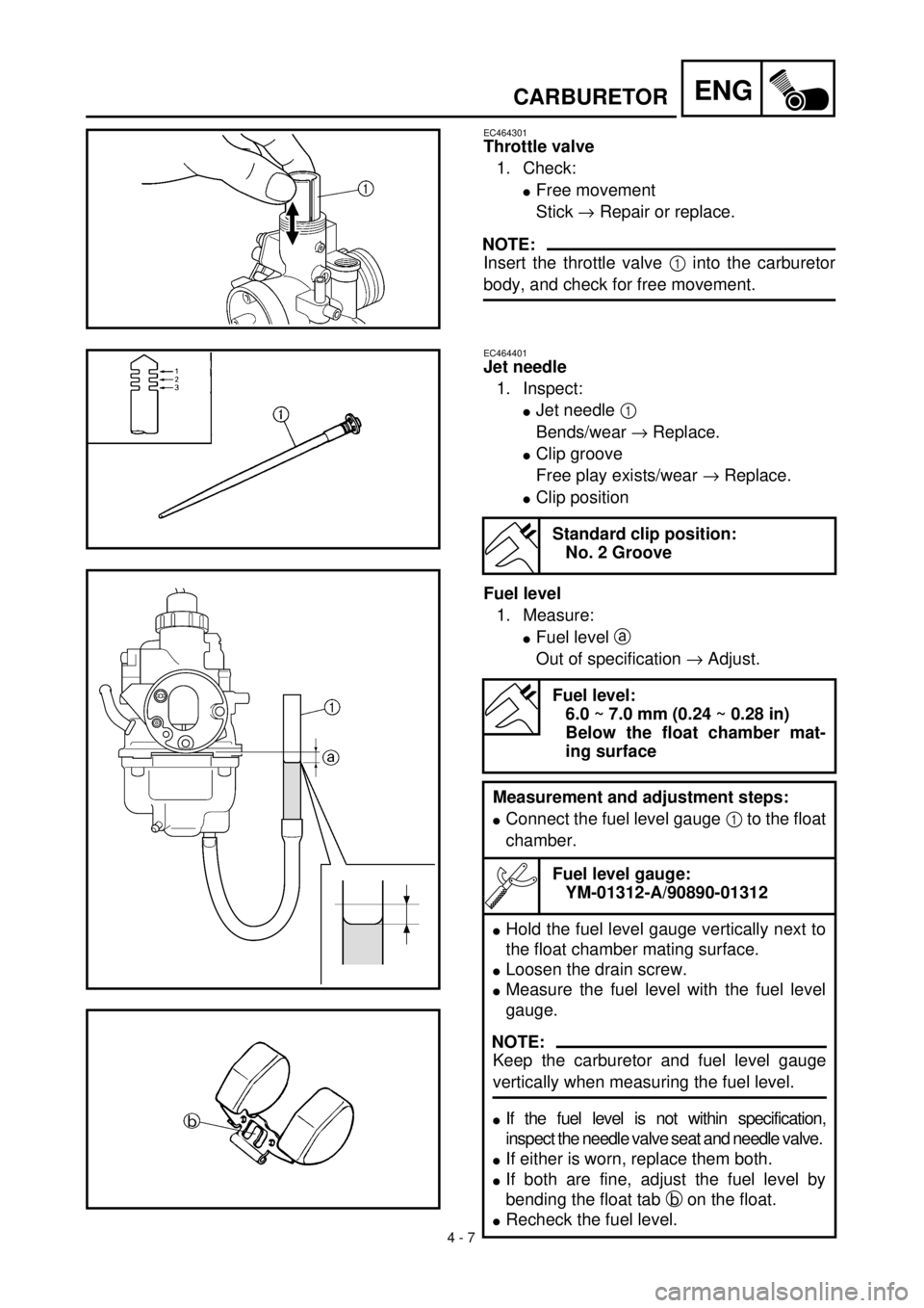 YAMAHA TTR125 2000 Notices Demploi (in French) 4 - 7
ENGCARBURETOR
EC464301
Throttle valve
1. Check:
lFree movement
Stick ® Repair or replace.
NOTE:
Insert the throttle valve 1 into the carburetor
body, and check for free movement.
EC464401
Jet YAMAHA TTR125 2000 Notices Demploi (in French) 4 - 7
ENGCARBURETOR
EC464301
Throttle valve
1. Check:
lFree movement
Stick ® Repair or replace.
NOTE:
Insert the throttle valve 1 into the carburetor
body, and check for free movement.
EC464401
Jet