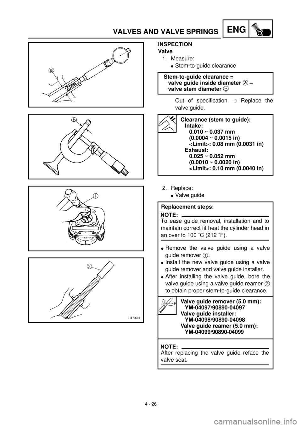 YAMAHA TTR125 2000  Notices Demploi (in French) 4 - 26
ENGVALVES AND VALVE SPRINGS
INSPECTION
Valve
1. Measure:
lStem-to-guide clearance
Out of specification ® Replace the
valve guide. Stem-to-guide clearance =
valve guide inside diameter a –
va