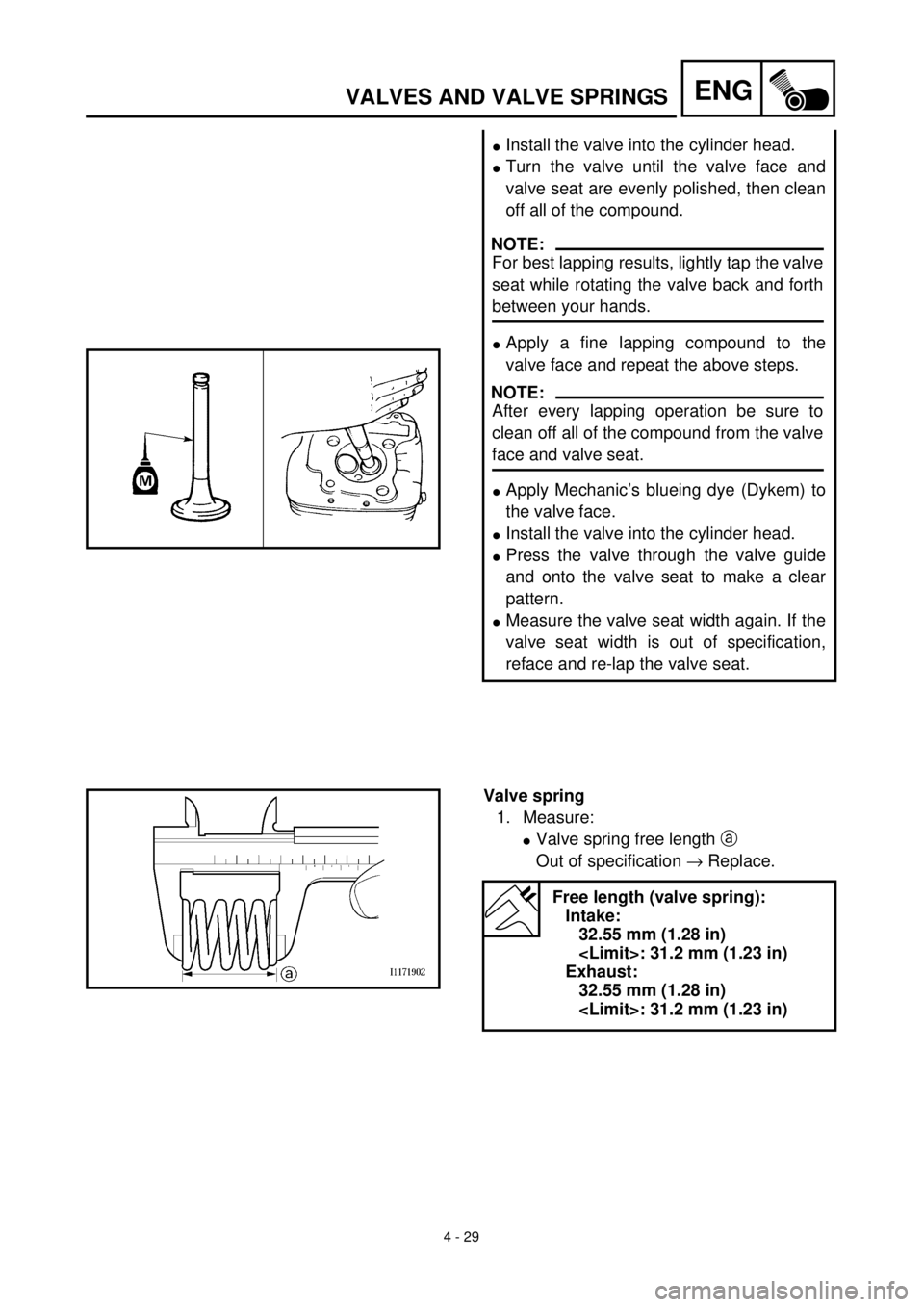 YAMAHA TTR125 2000 Notices Demploi (in French) 4 - 29
ENGVALVES AND VALVE SPRINGS
lInstall the valve into the cylinder head.
lTurn the valve until the valve face and
valve seat are evenly polished, then clean
off all of the compound.
lApply a fine YAMAHA TTR125 2000 Notices Demploi (in French) 4 - 29
ENGVALVES AND VALVE SPRINGS
lInstall the valve into the cylinder head.
lTurn the valve until the valve face and
valve seat are evenly polished, then clean
off all of the compound.
lApply a fine