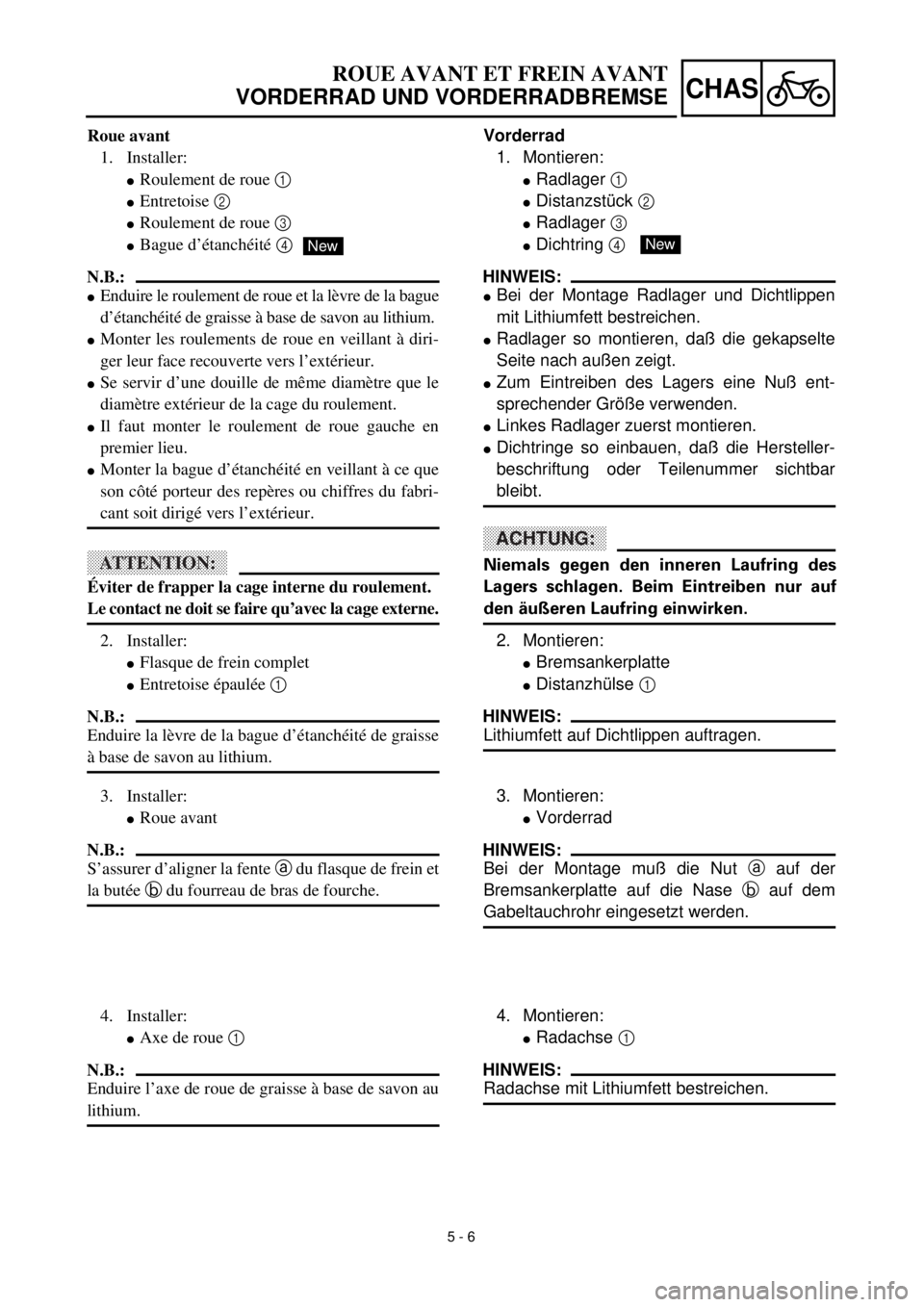 YAMAHA TTR125 2000  Notices Demploi (in French) 5 - 6
CHAS
ROUE AVANT ET FREIN AVANT
VORDERRAD UND VORDERRADBREMSE
Vorderrad
1. Montieren:
lRadlager 1 
lDistanzstück 2 
lRadlager 3 
lDichtring 4 
HINWEIS:
lBei der Montage Radlager und Dichtlippen
