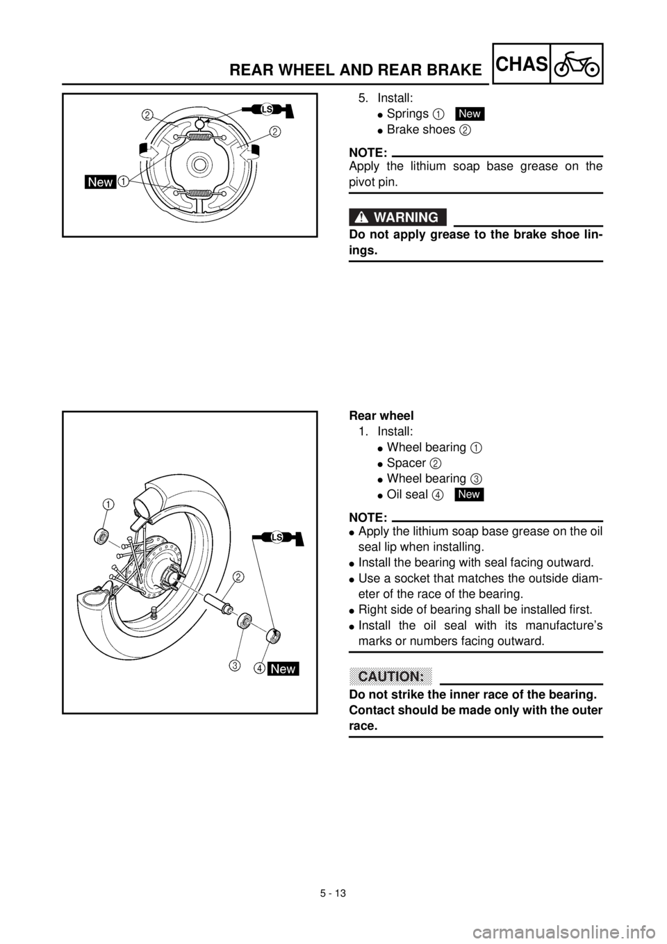 YAMAHA TTR125 2000  Notices Demploi (in French) 5 - 13
CHASREAR WHEEL AND REAR BRAKE
5. Install:
lSprings 1 
lBrake shoes 2 
NOTE:
Apply the lithium soap base grease on the
pivot pin.
WARNING
Do not apply grease to the brake shoe lin-
ings.
New
Rea