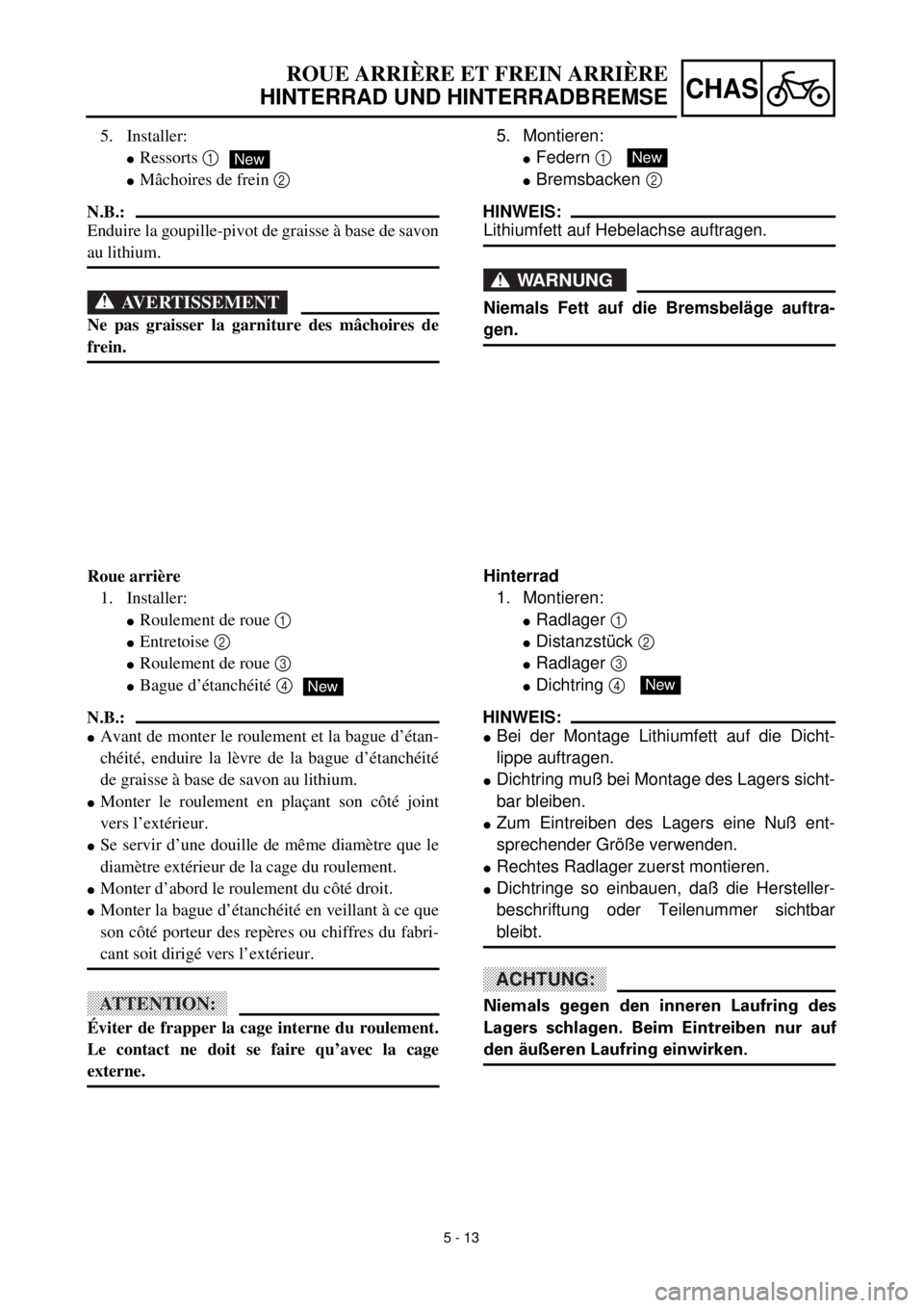 YAMAHA TTR125 2000  Notices Demploi (in French) 5 - 13
CHAS
5. Montieren:
lFedern 1 
lBremsbacken 2 
HINWEIS:
Lithiumfett auf Hebelachse auftragen.
WARNUNG
Niemals Fett auf die Bremsbeläge auftra-
gen.
New
Hinterrad
1. Montieren:
lRadlager 1 
lDis