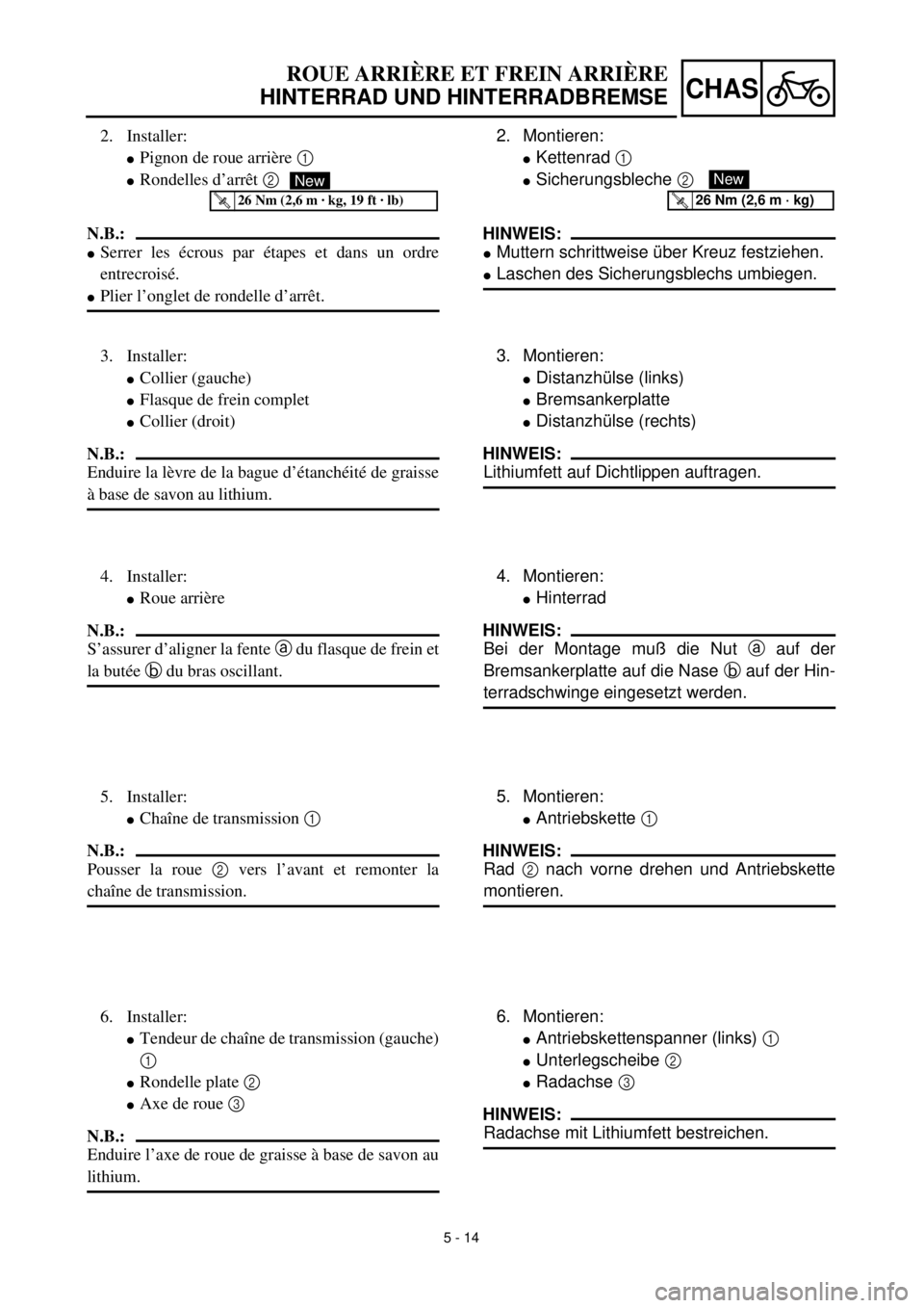 YAMAHA TTR125 2000  Notices Demploi (in French) 5 - 14
CHAS
2. Montieren:
lKettenrad 1 
lSicherungsbleche 2 
HINWEIS:
lMuttern schrittweise über Kreuz festziehen.
lLaschen des Sicherungsblechs umbiegen.
New
T R..26 Nm (2,6 m · kg)
3. Montieren:
l