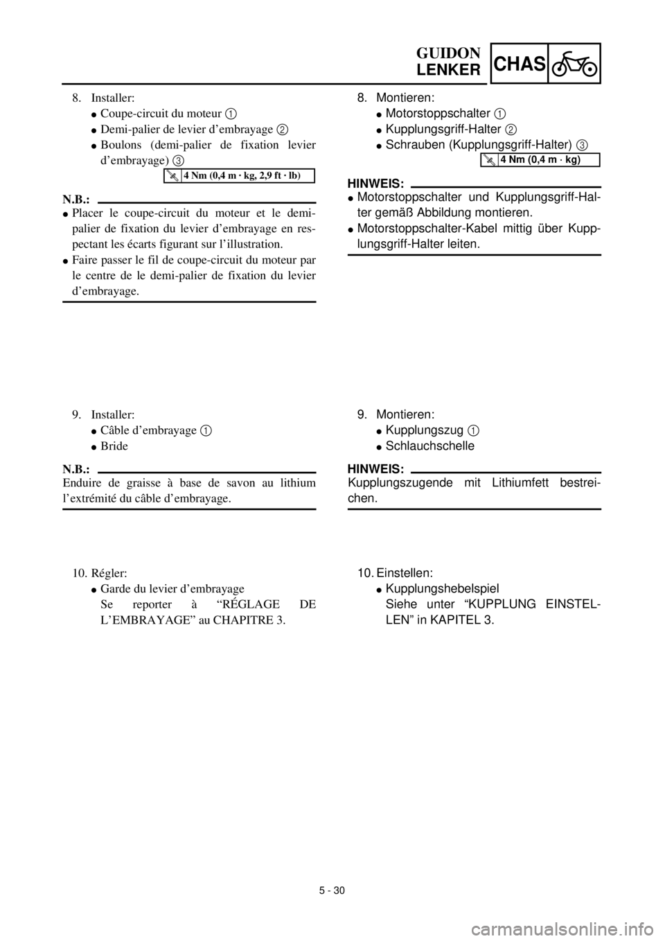 YAMAHA TTR125 2000 Notices Demploi (in French) 5 - 30
CHAS
8. Montieren:
lMotorstoppschalter 1
lKupplungsgriff-Halter 2
lSchrauben (Kupplungsgriff-Halter) 3
HINWEIS:
lMotorstoppschalter und Kupplungsgriff-Hal-
ter gemäß Abbildung montieren.
l YAMAHA TTR125 2000 Notices Demploi (in French) 5 - 30
CHAS
8. Montieren:
lMotorstoppschalter 1
lKupplungsgriff-Halter 2
lSchrauben (Kupplungsgriff-Halter) 3
HINWEIS:
lMotorstoppschalter und Kupplungsgriff-Hal-
ter gemäß Abbildung montieren.
l