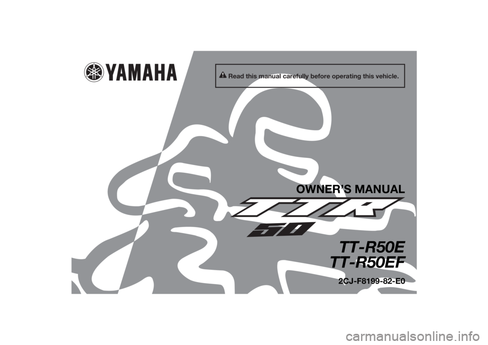 YAMAHA TTR50 2015  Owners Manual Read this manual carefully before operating this vehicle.
OWNER’S MANUAL
TT-R50E
TT-R50EF2CJ-F8199-82-E0
U2CJ82E0.book  Page 1  Monday, June 23, 2014  2:58 PM 
