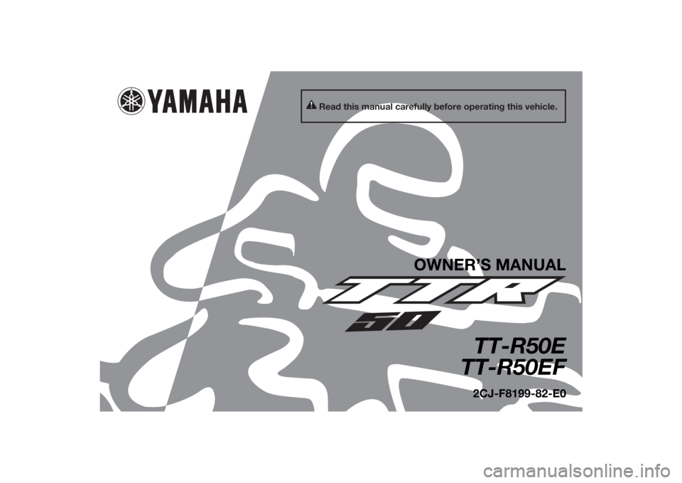YAMAHA TTR50 2015 Owners Manual Read this manual carefully before operating this vehicle.
OWNER’S MANUAL
TT-R50E
TT-R50EF2CJ-F8199-82-E0
U2CJ82E0.book Page 1 Monday, June 23, 2014 2:58 PM YAMAHA TTR50 2015 Owners Manual Read this manual carefully before operating this vehicle.
OWNER’S MANUAL
TT-R50E
TT-R50EF2CJ-F8199-82-E0
U2CJ82E0.book Page 1 Monday, June 23, 2014 2:58 PM