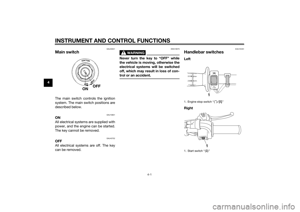 YAMAHA TTR50 2015 Owners Manual INSTRUMENT AND CONTROL FUNCTIONS
4-1
4
EAU40341
Main switchThe main switch controls the ignition
system. The main switch positions are
described below.
EAU10631
ON
All electrical systems are supplied YAMAHA TTR50 2015 Owners Manual INSTRUMENT AND CONTROL FUNCTIONS
4-1
4
EAU40341
Main switchThe main switch controls the ignition
system. The main switch positions are
described below.
EAU10631
ON
All electrical systems are supplied