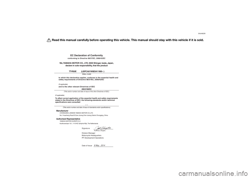 YAMAHA TTR50 2015 Owners Manual EAU46229
Read this manual carefully before operatin g this vehicle. This manual shoul d stay with this vehicle if it is sol d.
EC Declaration of Conformityconforming to Directive 98/37/EC, 2006/42/EC YAMAHA TTR50 2015 Owners Manual EAU46229
Read this manual carefully before operatin g this vehicle. This manual shoul d stay with this vehicle if it is sol d.
EC Declaration of Conformityconforming to Directive 98/37/EC, 2006/42/EC