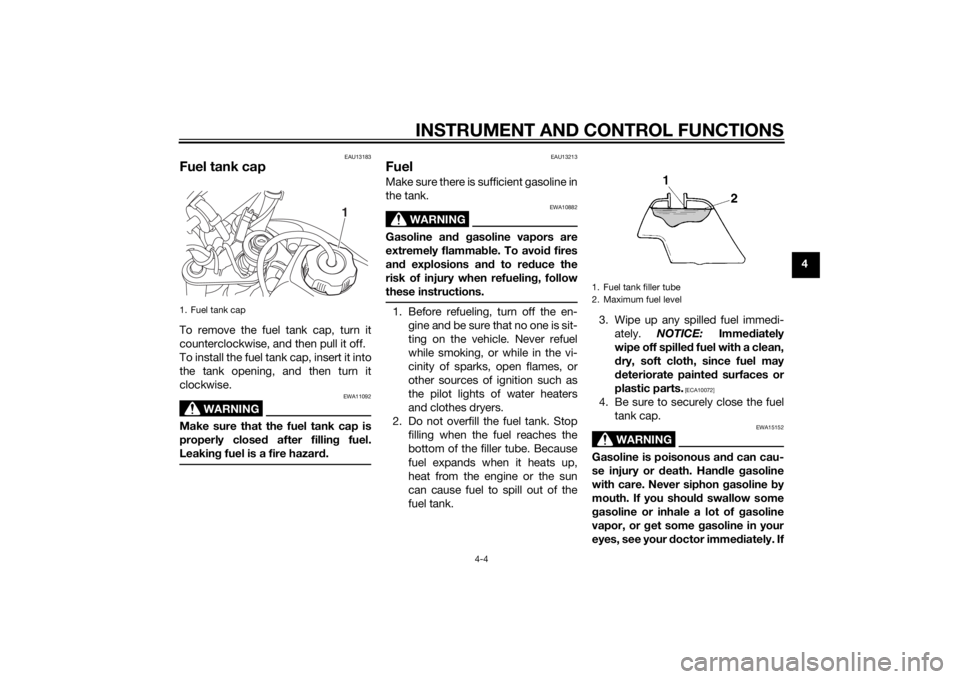 YAMAHA TTR50 2015 Owners Guide INSTRUMENT AND CONTROL FUNCTIONS
4-4
4
EAU13183
Fuel tank capTo remove the fuel tank cap, turn it
counterclockwise, and then pull it off.
To install the fuel tank cap, insert it into
the tank opening, YAMAHA TTR50 2015 Owners Guide INSTRUMENT AND CONTROL FUNCTIONS
4-4
4
EAU13183
Fuel tank capTo remove the fuel tank cap, turn it
counterclockwise, and then pull it off.
To install the fuel tank cap, insert it into
the tank opening,