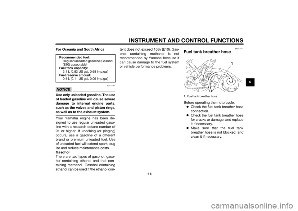 YAMAHA TTR50 2015 Owners Guide INSTRUMENT AND CONTROL FUNCTIONS
4-6
4
For Oceania an
d South Africa
NOTICE
ECA11401
Use only unlea ded g asoline. The use
of lead ed g asoline will cause severe
d amag e to internal en gine parts,
YAMAHA TTR50 2015 Owners Guide INSTRUMENT AND CONTROL FUNCTIONS
4-6
4
For Oceania an
d South Africa
NOTICE
ECA11401
Use only unlea ded g asoline. The use
of lead ed g asoline will cause severe
d amag e to internal en gine parts,