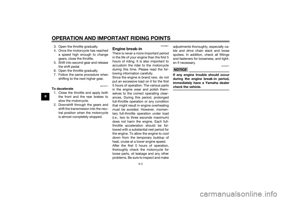 YAMAHA TTR50 2015  Owners Manual OPERATION AND IMPORTANT RIDING POINTS
6-3
63. Open the throttle gradually.
4. Once the motorcycle has reached
a speed high enough to change
gears, close the throttle.
5. Shift into second gear and rel