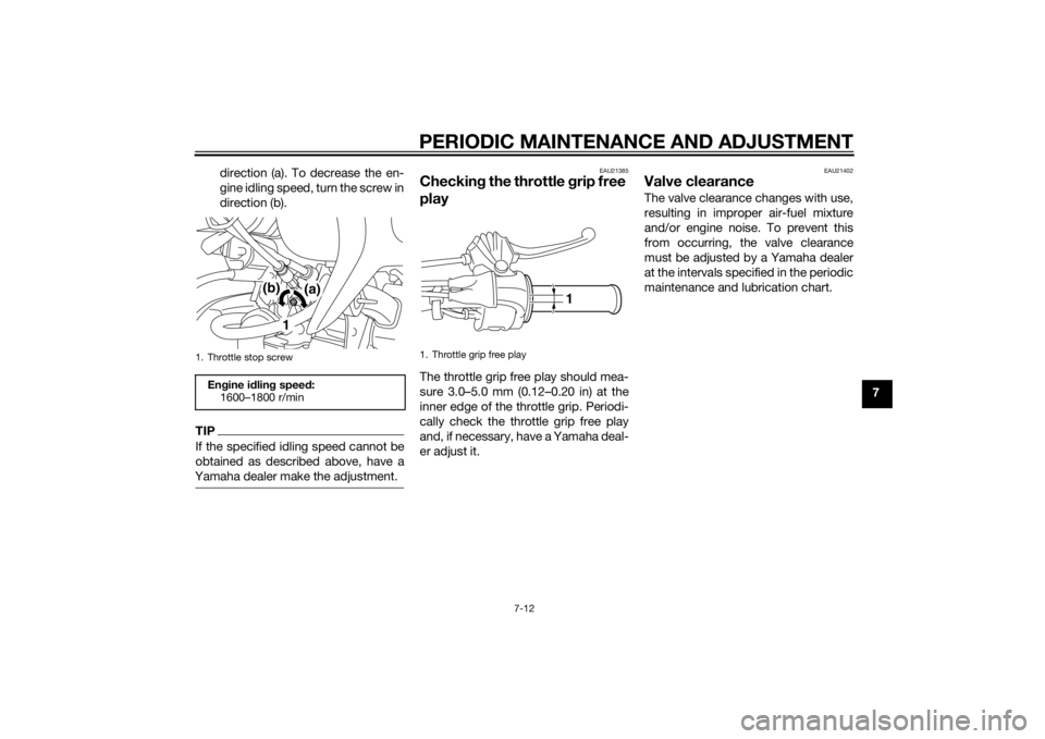YAMAHA TTR50 2015 Workshop Manual PERIODIC MAINTENANCE AND ADJUSTMENT
7-12
7
direction (a). To decrease the en-
gine idling speed, turn the screw in
direction (b).
TIPIf the specified idling speed cannot be
obtained as described above YAMAHA TTR50 2015 Workshop Manual PERIODIC MAINTENANCE AND ADJUSTMENT
7-12
7
direction (a). To decrease the en-
gine idling speed, turn the screw in
direction (b).
TIPIf the specified idling speed cannot be
obtained as described above