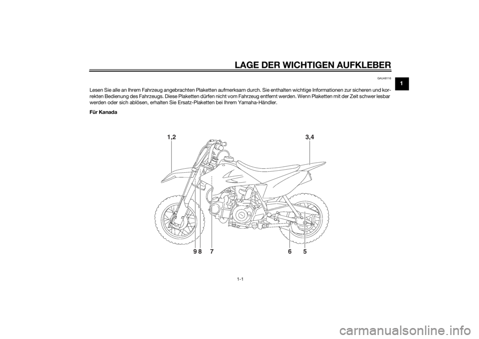 YAMAHA TTR50 2015  Betriebsanleitungen (in German) LAGE DER WICHTIGEN AUFKLEBER1-1
1
GAU48116
Lesen Sie alle an Ihrem Fahrzeug angebrachten Plaketten aufmerksam durch. Sie enthalten wichtige Informationen zur sicheren und kor-
rekten Bedienung des Fah