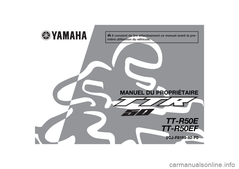 YAMAHA TTR50 2015  Notices Demploi (in French) Il convient de lire attentivement ce manuel avant la pre-
mière utilisation du véhicule.
MANUEL DU PROPRIÉTAIRE
TT-R50E
TT-R50EF2CJ-F8199-82-F0
U2CJ82F0.book  Page 1  Tuesday, June 17, 2014  10:15 