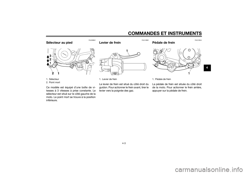 YAMAHA TTR50 2015 Notices Demploi (in French) COMMANDES ET INSTRUMENTS
4-3
4
FAU39852
Sélecteur au piedCe modèle est équipé d’une boîte de vi-
tesses à 3 vitesses à prise constante. Le
sélecteur est situé sur le côté gauche de la
mot YAMAHA TTR50 2015 Notices Demploi (in French) COMMANDES ET INSTRUMENTS
4-3
4
FAU39852
Sélecteur au piedCe modèle est équipé d’une boîte de vi-
tesses à 3 vitesses à prise constante. Le
sélecteur est situé sur le côté gauche de la
mot