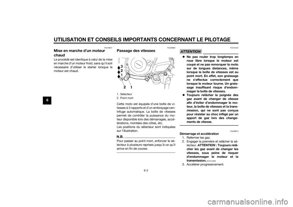 YAMAHA TTR50 2015  Notices Demploi (in French) UTILISATION ET CONSEILS IMPORTANTS CONCERNANT LE PILOTAGE
6-2
6
FAU16641
Mise en marche d’un moteur 
chau dLe procédé est identique à celui de la mise
en marche d’un moteur froid, sans qu’il 
