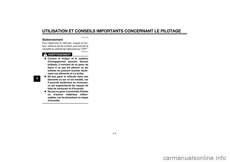 YAMAHA TTR50 2015  Notices Demploi (in French) UTILISATION ET CONSEILS IMPORTANTS CONCERNANT LE PILOTAGE
6-4
6
FAU17172
StationnementPour stationner le véhicule, couper le mo-
teur, retirer la clé de contact, puis tourner la
manette du robinet d