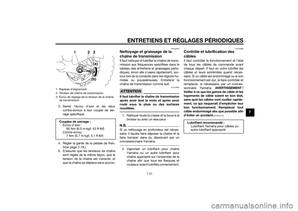 YAMAHA TTR50 2015  Notices Demploi (in French) ENTRETIENS ET RÉGLAGES PÉRIODIQUES
7-21
7
3. Serrer l’écrou d’axe et les deuxcontre-écrous à leur couple de ser-
rage spécifique.
4. Régler la garde de la pédale de frein. (Voir page 7-18.
