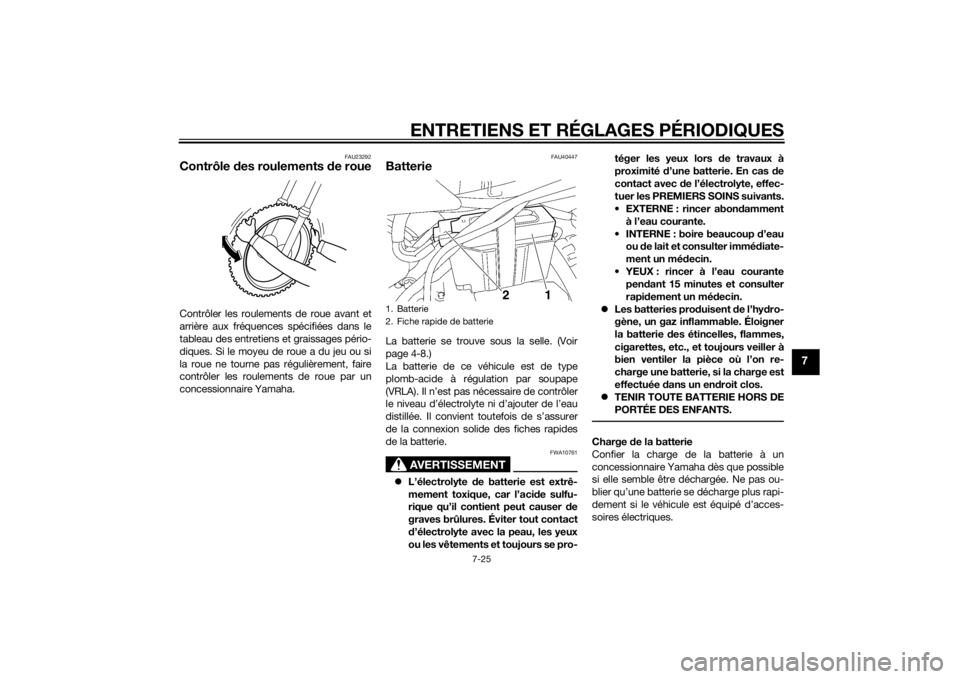 YAMAHA TTR50 2015 Notices Demploi (in French) ENTRETIENS ET RÉGLAGES PÉRIODIQUES
7-25
7
FAU23292
Contrôle des roulements de roueContrôler les roulements de roue avant et
arrière aux fréquences spécifiées dans le
tableau des entretiens et YAMAHA TTR50 2015 Notices Demploi (in French) ENTRETIENS ET RÉGLAGES PÉRIODIQUES
7-25
7
FAU23292
Contrôle des roulements de roueContrôler les roulements de roue avant et
arrière aux fréquences spécifiées dans le
tableau des entretiens et