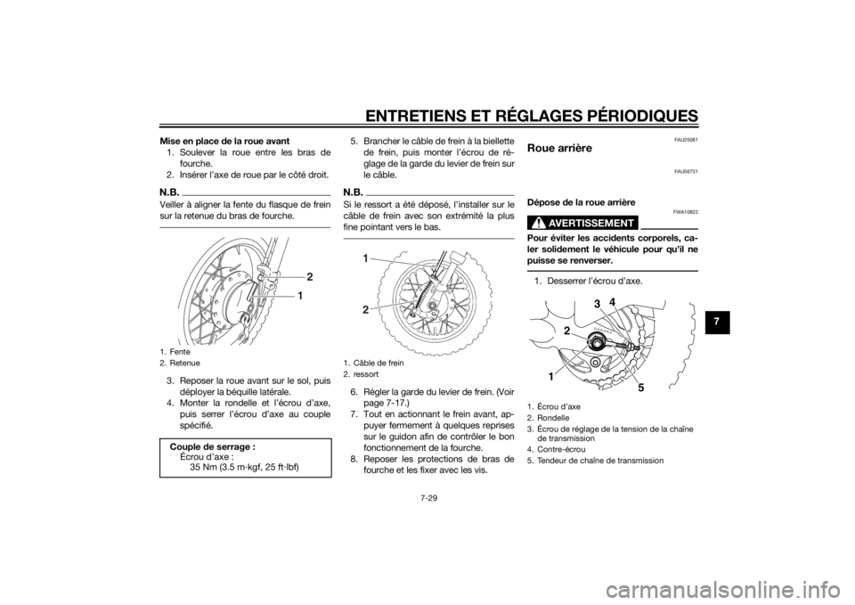 YAMAHA TTR50 2015  Notices Demploi (in French) ENTRETIENS ET RÉGLAGES PÉRIODIQUES
7-29
7
Mise en place de la roue avant
1. Soulever la roue entre les bras de fourche.
2. Insérer l’axe de roue par le côté droit.N.B.Veiller à aligner la fent