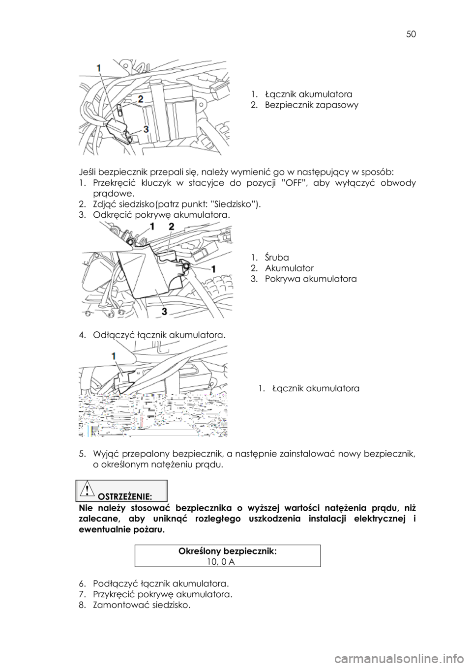 YAMAHA TTR50 2015 Instrukcja obsługi (in Polish)
50
1. Łącznik akumulatora
2. Bezpiecznik zapasowy
Jeśli bezpiecznik przepali się, należy wymienić go w następujący w sposób:
1. Przekręcić kluczyk w stacyjce do YAMAHA TTR50 2015 Instrukcja obsługi (in Polish)
50
1. Łącznik akumulatora
2. Bezpiecznik zapasowy
Jeśli bezpiecznik przepali się, należy wymienić go w następujący w sposób:
1. Przekręcić kluczyk w stacyjce do