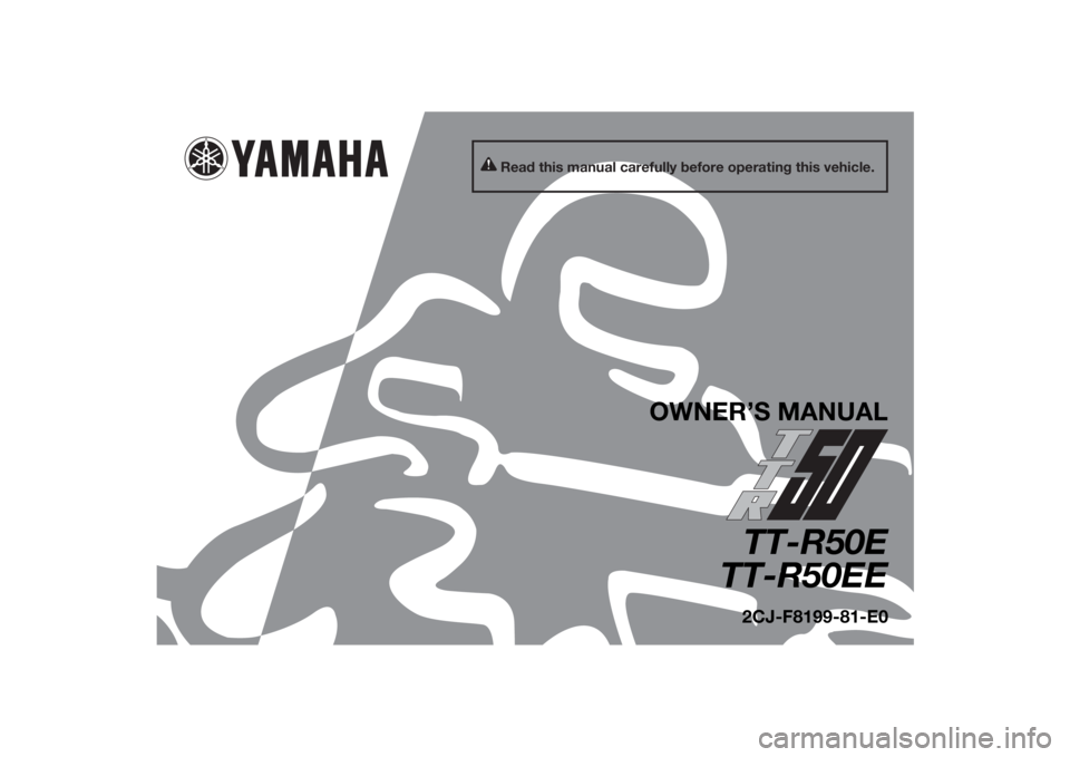 YAMAHA TTR50 2014  Owners Manual Read this manual carefully before operating this vehicle.
OWNER’S MANUAL
TT-R50E
TT-R50EE2CJ-F8199-81-E0
U2CJ81E0.book  Page 1  Wednesday, July 10, 2013  3:54 PM 