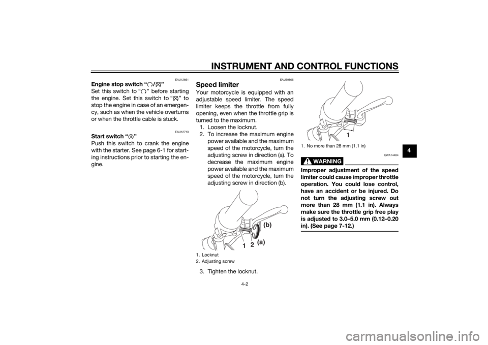 YAMAHA TTR50 2014  Owners Manual INSTRUMENT AND CONTROL FUNCTIONS
4-2
4
EAU12661
Engine stop switch “ / ”
Set this switch to “ ” before starting
the engine. Set this switch to “ ” to
stop the engine in case of an emergen-