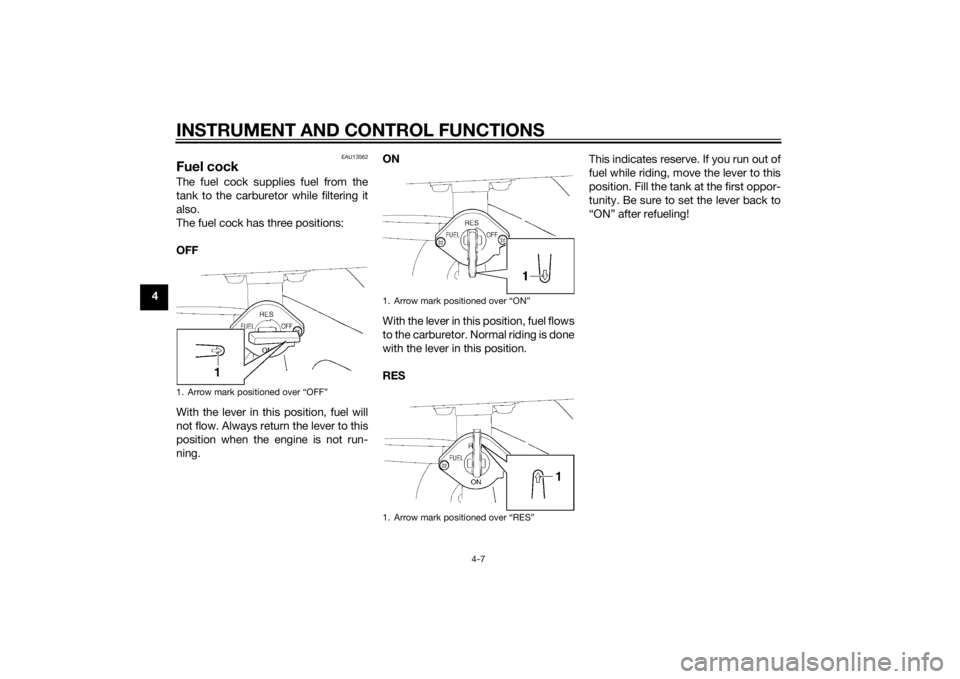 YAMAHA TTR50 2014  Owners Manual INSTRUMENT AND CONTROL FUNCTIONS
4-7
4
EAU13562
Fuel cockThe fuel cock supplies fuel from the
tank to the carburetor while filtering it
also.
The fuel cock has three positions:
OFF
With the lever in t
