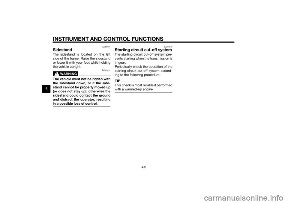 YAMAHA TTR50 2014  Owners Manual INSTRUMENT AND CONTROL FUNCTIONS
4-9
4
EAU37491
Sidestan dThe sidestand is located on the left
side of the frame. Raise the sidestand
or lower it with your foot while holding
the vehicle upright.
WARN
