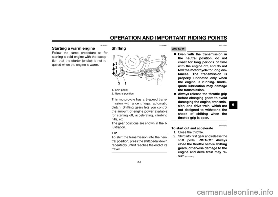 YAMAHA TTR50 2014  Owners Manual OPERATION AND IMPORTANT RIDING POINTS
6-2
6
EAU16641
Starting a warm en gineFollow the same procedure as for
starting a cold engine with the excep-
tion that the starter (choke) is not re-
quired when