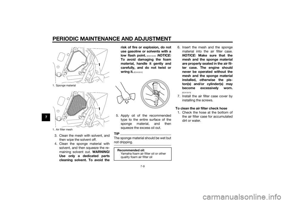 YAMAHA TTR50 2014  Owners Manual PERIODIC MAINTENANCE AND ADJUSTMENT
7-9
73. Clean the mesh with solvent, andthen wipe the solvent off.
4. Clean the sponge material with solvent, and then squeeze the re-
maining solvent out.  WARNING