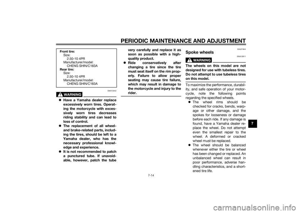 YAMAHA TTR50 2014  Owners Manual PERIODIC MAINTENANCE AND ADJUSTMENT
7-14
7
WARNING
EWA15542
Have a Yamaha d ealer replace
excessively worn tires. Operat-
in g the motorcycle with exces-
sively worn tires  decreases
ri din g sta b