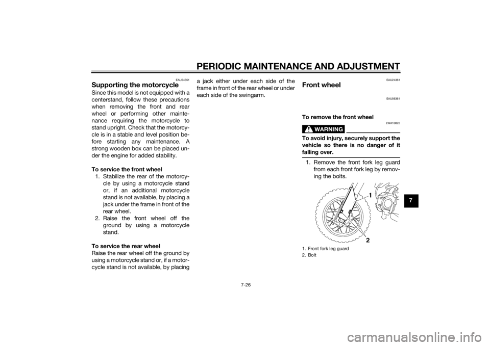 YAMAHA TTR50 2014  Owners Manual PERIODIC MAINTENANCE AND ADJUSTMENT
7-26
7
EAU24351
Supporting the motorcycleSince this model is not equipped with a
centerstand, follow these precautions
when removing the front and rear
wheel or per