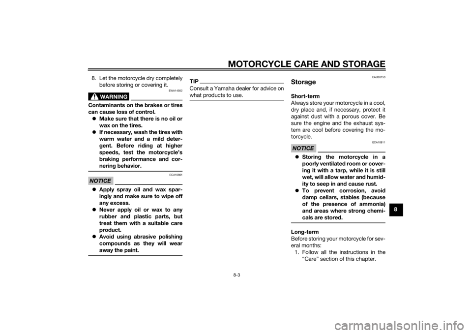 YAMAHA TTR50 2014  Owners Manual MOTORCYCLE CARE AND STORAGE8-3
8
8. Let the motorcycle dry completely
before storing or covering it.
WARNING
EWA14502
Contaminants on the b rakes or tires
can cause loss of control.  Make sure that